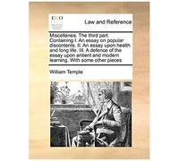 Miscellanea. The Third Part. Containing I. An Essay On Popular Discontents. Ii. An Essay Upon Health And Long Life. Iii. A Defence Of The Essay Upon A