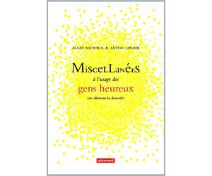 Miscellanées à l'usage des gens heureux: (ou désirant le devenir)