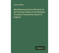 Miscellaneous and Free Strictures on the Practical Position of the Wesleyan Connexion Towards the Church of England