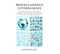 Miscellaneous Etymologies: The Sanskrit Origins of the Greek and Roman Alphabets, and the Unknown Etymologies of the Names of all Countries, Continents and Chemical Elements