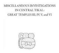 Miscellaneous Investigations in Central Tikal - Great Temples III, IV, V, and VI - [Version Originale] H Stanley Loten (Auteur)