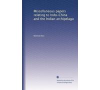 Miscellaneous papers relating to Indo-China and the Indian archipelago. 1