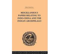 Miscellaneous Papers Relating To Indo-China And The Indian Archipelago