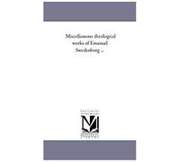 Miscellaneous Theological Works Of Emanuel Swedenborg ...