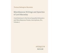 Miscellaneous Writings and Speeches of Lord Macaulay: Contributions to the Encyclopaedia Britannica and Miscellaneous Poems, Inscriptions, Etc, Volume 3
