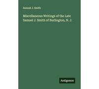 Miscellaneous Writings of the Late Samuel J. Smith of Burlington, N. J.