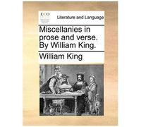 Miscellanies In Prose And Verse. By William King.