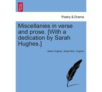 Miscellanies In Verse And Prose. [With A Dedication By Sarah Hughes.]