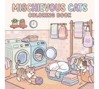 Mischievous Cats Coloring Book: 50 Cute & Funny Cat Coloring Pages Featuring Playful Kittens, Silly Adventures, and Everyday Feline Chaos for Teens & Adults