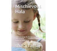 Mischievous Hala: Children's Songs By the late author Salman Farraj ------Translated from Arabic by Shadi Farraj