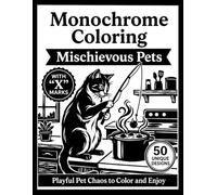 Mischievous Pets Monochrome Coloring Book: 50 Playful Designs Featuring Cats, Dogs, and Funny Indoor Adventures for Pet Lovers