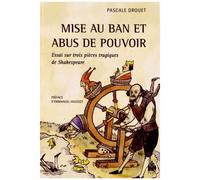 Mise Au Ban Et Abus De Pouvoir - Essai Sur Trois Pièces Tragiques De Shakespeare