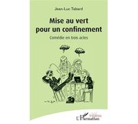 Mise au vert pour un confinement Comédie en trois actes - Jean-Luc Tabard - L'harmattan - broché - Théâtre