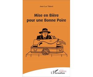 Mise en bière pour une bonne poire - Jean-Luc Tabard - L'harmattan - broché - Théâtre