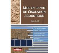 Mise en oeuvre de l'isolation acoustique: Caractéristiques des sons - Performances des matériaux - Ecrans acoustiques