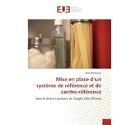 Mise en place d'un systeme de reference et de contre-reference Dans le district sanitaire de Guiglo, cote D'Ivoire - Noël Nahounou - Universitaires Europeennes - broché - Etude