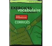 Mise en pratique Vocabulaire - Intermédiaire - Corrigés: Mise en pratique Vocabulaire - Intermédiaire - Corrigés