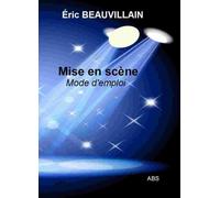 Mise en scène - mode d'emploi - Eric Beauvillain - Abs Eds - broché - Théâtre