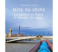 Mise en Seine ; le fleuve et Paris à travers les âges - Bernard Le Sueur - Le Peregrinateur - broché - Essai