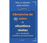 Mise en situation petite enfance - démarche de soins et situations réelles pour étudiantes auxiliaires de puériculture: Acquérir les bons réflexes, ... et réussir tes épreuves avec confiance