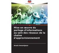Mise en uvre du partage dinformations au sein des rseaux de la chane dapprovisionnement - Arash Amanipour - KS OmniScriptum Publishing - Livre en Anglais Arash AmanipourArash Amanipour (Auteur)