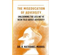 Miseducation of Adversity: Unlearning the Lies We’ve Been Told About Adversity