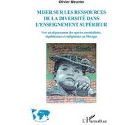 Miser sur les ressources de la diversité de l'enseignement supérieur Vers un dépassement des apories essentialistes, républicaines et indigénistes au Mexique - Olivier Meunier - L'harmattan - broché -