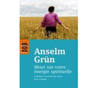 Miser sur votre énergie spirituelle: Comment traversé les crises avec courage
