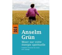 Miser sur votre énergie spirituelle Comment traversé les crises avec courage - Anselm Grün - Des De Brouwer - broché - Livre