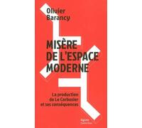 Misère de l'espace moderne: La production de Le Corbusier et ses conséquences