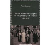 Misère de l'historiographie du "Maghreb" post-colonial 1962-2012 Pierre Vermeren (Auteur)