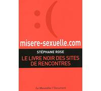 Misere-sexuelle.com. Le livre noir des sites de rencontres Stéphane Rose (Auteur)