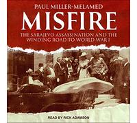 Misfire : l'assassinat de Sarajevo et la route sinueuse de la Première Guerre mondiale