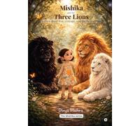 Mishika and the Three Lions: A story about fear, courage, and the light within.