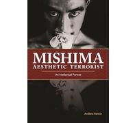 Mishima, Aesthetic Terrorist: An Intellectual Portrait