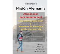 Misión Alemania: Alemán real para empezar de 0. Guía práctica para vivir y adaptarte en Alemania desde el primer día.