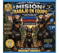 Misión Trabajo en Equipo / Mission Teamwork: Sparky, Turbo y Ace- Agentes Secretos- Una Aventura sobre amistad, valor y colaboración / Sparky, Turbo & ... of friendship, courage and collaboration