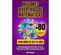 Misiones divertidas de matemáticas para niños de 10 a 13 años: +80 juegos y desafíos de la vida real para poner las habilidades matemáticas en acción y desarrollar confianza y pensamiento crítico