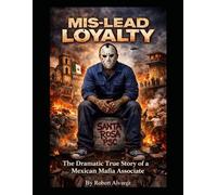 Misled Loyalty: The Dramatic True Story of a Mexican Mafia Associate