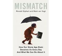 Mismatch: How Our Stone Age Brain Deceives Us Every Day (And What We Can Do About It)
