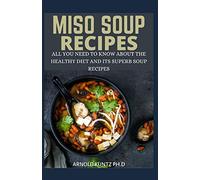 MISO SOUP RECIPES: ALL YOU NEED TO KNOW ABOUT THE HEALTHY DIET AND ITS SUPERB SOUP RECIPES