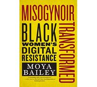 Misogynoir Transformed: Black Women’s Digital Resistance