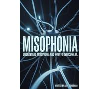 Misophonia: Understand Misophonia and How to Overcome It: A Practical Guide to Managing Trigger Sounds, Reducing Anxiety, and Reclaiming Your Life