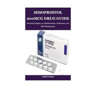 MISOPROSTOL 200MCG DRUG GUIDE: Essential Insights on Administration, Indications, and Risk Management