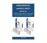 MISOPROSTOL 200MCG DRUG MANUAL: Comprehensive Guide to Clinical Uses, Safety Profiles, Dosage, and Modern Therapeutic Applications