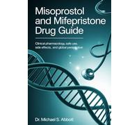 MISOPROSTOL AND MIFEPRISTONE DRUG GUIDE: Clinical Pharmacology, Safe Use, Side Effects, and Global Perspective