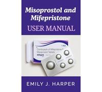 Misoprostol and Mifepristone User Manual: Safe and Simple Guide for Effective Use