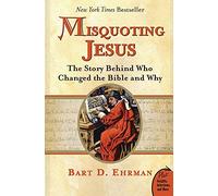 Misquoting Jesus: The Story Behind Who Changed the Bible and Why