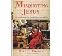 Misquoting Jesus: The Story Behind Who Changed the Bible and Why