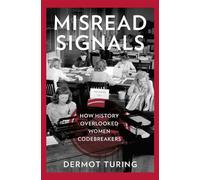 Misread Signals How History Overlooked Women Codebreakers - Dermot Turing - The History Press - ebook (ePub) - Livre